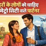 छोटे शहरों के लोगों को क्यों चाहिए मेट्रो सिटी वाले पार्टनर? वजह समझिए